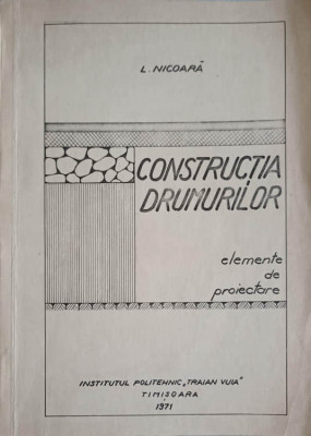 CONSTRUCTIA DRUMURILOR. ELEMENTE DE PROIECTARE-L. NICOARA foto