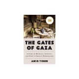 The Gates of Gaza: A Story of Betrayal, Survival, and Hope in Israel's Borderlands
