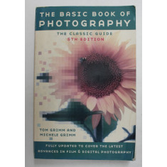 THE BASIC BOOK OF PHOTOGRAPHY - THE CLASSIC GUIDE by TOM GRIMM and MICHELE GRIMM , 2003
