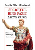 Secretul bine păzit. Latina Prisca - Paperback brosat - Eikon