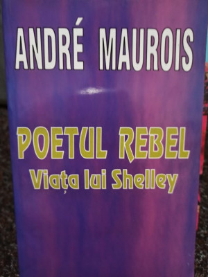 Andre Maurois - Poetul rebel - Viata lui Shelley foto