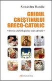 Ghidul crestinului greco-catolic - Galaxia Gutenberg