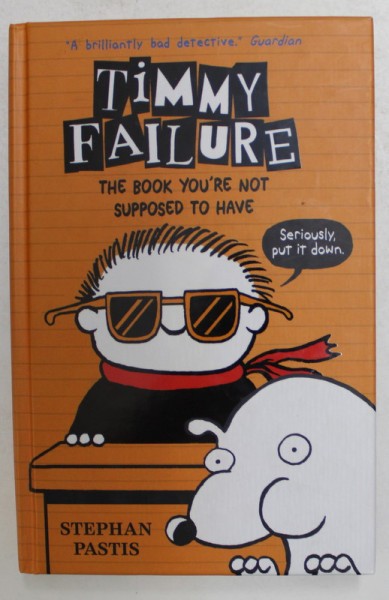 TIMMY FAILURE - THE BOOK YOU &#039; RE NOT SUPPOSED TO HAVE by STEPHAN PASTIS , 2016