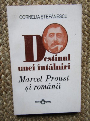 Cornelia Stefanescu - Destinul unei Intalniri. Macel Proust si Romanii foto