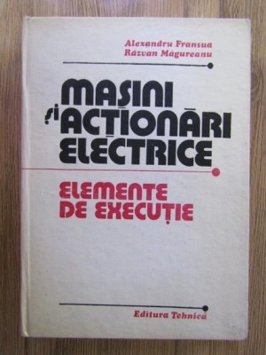 Al. Fransua - Masini si actionari electrice. Elemente de executie foto