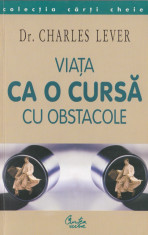 Lever, C. - VIATA CA O CURSA CU OBSTACOLE, ed. Curtea Veche, Bucuresti, 2004 foto