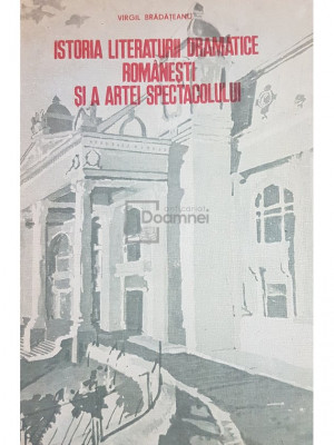 Virgil Bradateanu - Istoria literaturii dramatice romanesti si a artei spectacolului (editia 1982) foto