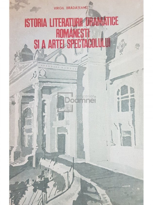 Virgil Bradateanu - Istoria literaturii dramatice romanesti si a artei spectacolului (editia 1982)