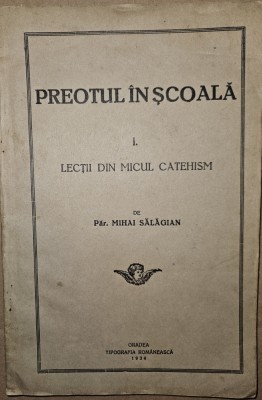 PREOTUL IN SCOALA - LECTII DIN MICUL CATEHISM DE PR.MIHAI SALAGIAN , ORADEA , 1934 foto
