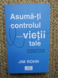 Asumă-ți controlul asupra vieții tale: Descătușează influența, prosperitatea și puterea - Jim Rohn