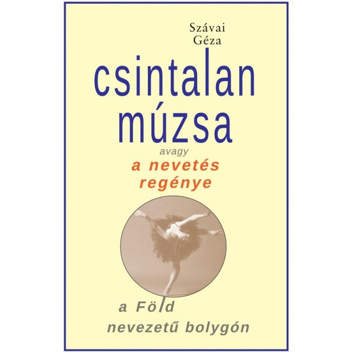Csintalan M&uacute;zsa avagy a nevet&eacute;s reg&eacute;nye a F&ouml;ld nevezetű bolyg&oacute;n - Sz&aacute;vai G&eacute;za