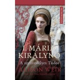 I. M&aacute;ria kir&aacute;lynő - A szenved&eacute;lyes Tudor - Alison Weir