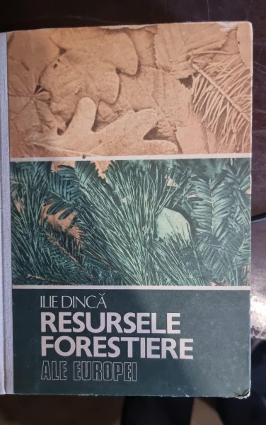 Ilie Dinca - Resursele Forestiere ale Europei (cu dedicatie pentru Petre Ghelmez)