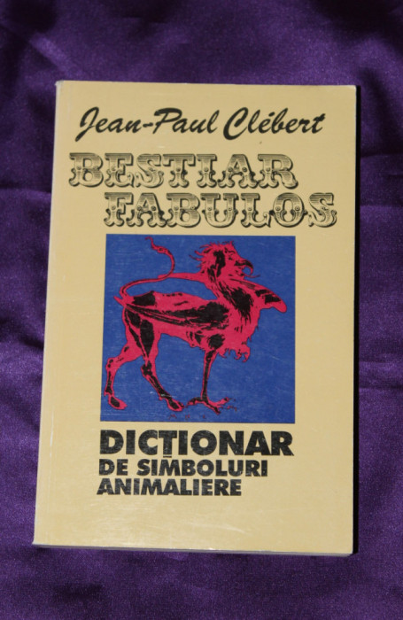 Jean-Paul Clebert &ndash; Bestiar fabulos. Dictionar de simboluri animaliere