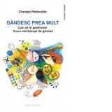 Gandesc prea mult. Cum sa iti gestionezi fluxul neintrerupt de ganduri - Dorina Oprea, Christel Petitcollin