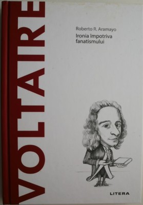 Voltaire. Ironia impotriva fanatismului &amp;ndash; Roberto R. Aramayo foto