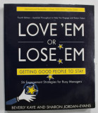 LOVE &#039;EM OR LOSE &#039; EM , GETTING GOOD PEOPLE TO STAY , 26 ENGAGEMENT STRATEGIES FOR BUSY MANAGERS by BEVERLY KAYE and SHARON JORDAN - EVANS , 2008