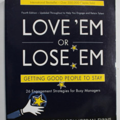 LOVE 'EM OR LOSE ' EM , GETTING GOOD PEOPLE TO STAY , 26 ENGAGEMENT STRATEGIES FOR BUSY MANAGERS by BEVERLY KAYE and SHARON JORDAN - EVANS , 2008