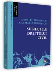 Subiectele dreptului civil | Lupulescu Dumitru, Ana-Maria Lupulescu