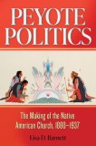 Peyote Politics: The Making of the Native American Church, 1880-1937 Volume 24