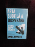 Arta subtila a disperarii, o carte despre speranta - Mark Manson