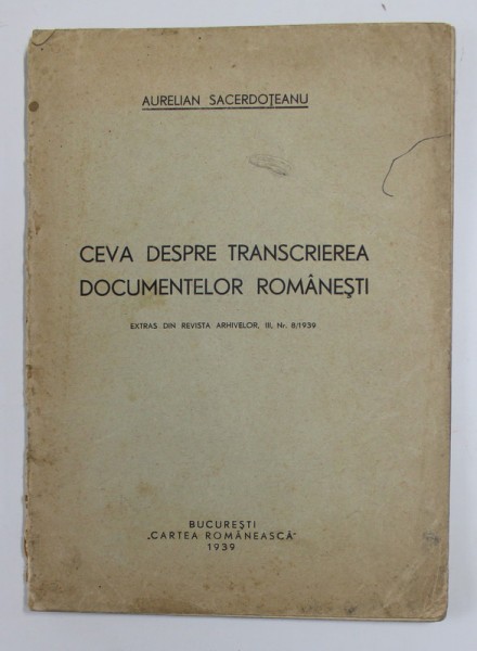 CEVA DESPRE TRANSCRIEREA DOCUMENTELOR ROMANESTI de AURELIAN SACERDOTEANU , 1939 , PREZINTA SUBLINIERI , PETE SI URME DE UZURA