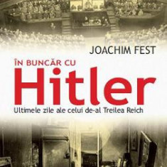 In buncar cu Hitler Ultimele zile ale celui de-al Treilea Reich Joachim Fest