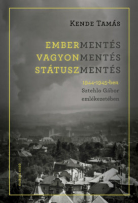 Emberment&amp;eacute;s, vagyonment&amp;eacute;s, st&amp;aacute;tuszment&amp;eacute;s 1944-1945-ben Sztehlo G&amp;aacute;bor eml&amp;eacute;kezet&amp;eacute;ben - Kende Tam&amp;aacute;s foto