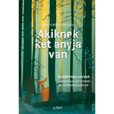 Akiknek k&amp;eacute;t anyja van - K&amp;uuml;zdelmes sorsok - szem&amp;eacute;lyes t&amp;ouml;rt&amp;eacute;netek az &amp;ouml;r&amp;ouml;kbefogad&amp;aacute;sr&amp;oacute;l - M&amp;aacute;rtonffy Zsuzsa foto