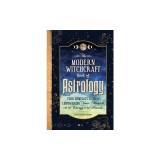 The Modern Witchcraft Book of Astrology: Your Complete Guide to Empowering Your Magick with the Energy of the Planets