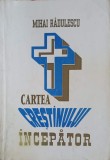 Cartea Crestinului Incepator - Mihai Radulescu, Ramida, 1996, Crestinism, Carte Religioasa