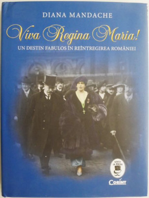 Viva Regina Maria! Un destin fabulos in reintregirea Romaniei &amp;ndash; Diana Mandache foto