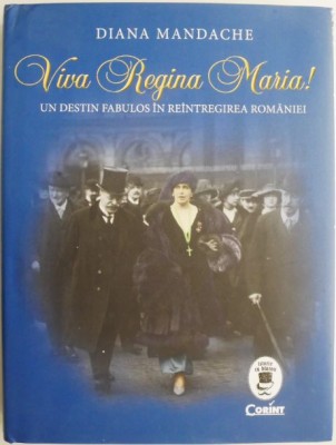 Viva Regina Maria! Un destin fabulos in reintregirea Romaniei &amp;ndash; Diana Mandache foto