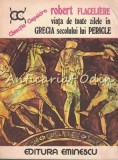 Viata De Toate Zilele In Grecia Secolului Lui Pericle - Robert Flaceliere