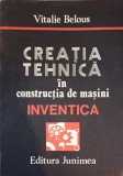 Creatia Tehnica in Constructia de Masini. Inventica - Vitalie Belous, 1986, Junimea, Carte Tehnica