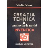 CREATIA TEHNICA IN CONSTRUCTIA DE MASINI. INVENTICA-VITALIE BELOUS-262677