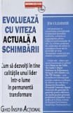 Evolueaza cu viteza actuala a schimbarii. Ghid inspir-actional. Cum sa dezvolti in tine calitatile unui lider intr-o lume in permanenta tranformare -