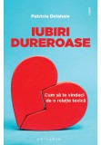 Cumpara ieftin Iubiri dureroase: cum sa te vindeci de o relatie toxica