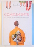 COMPLIMENTE , MIC TRATAT DE INTREBUINTARE A COMPLIMENTELOR de GLORIA BECK , 2011 * INTENS SUBLINIATA CU CREIONUL