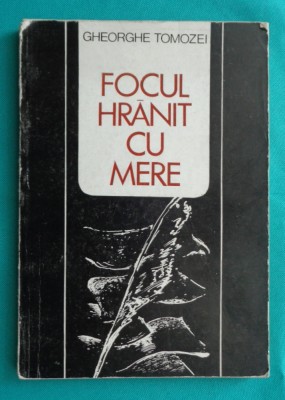 Gheorghe Tomozei &amp;ndash; Focul hranit cu mere ( prima editie ) foto