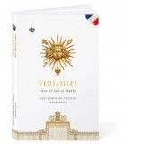 Versailles. Visul de aur al Frantei - Ines Hristea, Jean-Christian Petitfils