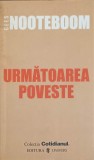 Următoarea Poveste - Cees Nooteboom - Roman, Editura Univers 2006, Colectia Cotidianul, Beletristica, Limba Romana