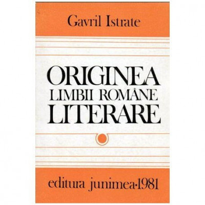 Gavril Istrate - Originea limbii romane literare - 103792 foto