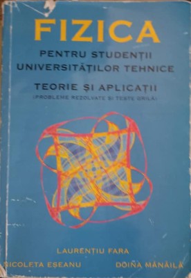 FIZICA PENTRU STUDENTII UNIVERSITATILOR TEHNICE. TEORIE SI APLICATII-LAURENTIU FARA, NICOLAETA ESEANU, DOIN-253683 foto