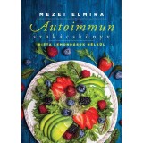 Autoimmun szak&aacute;csk&ouml;nyv - Di&eacute;ta lemond&aacute;sok n&eacute;lk&uuml;l - Mezei Elmira