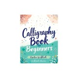 Calligraphy Book for Beginners: Practice Workbook with Guide - Basic Techniques, Hand Lettering and Projects for Learning to Letter