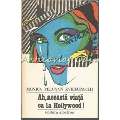 Ah, Aceasta Viata Ca La Hollywood! - Monica Teiusan Zvirjinschi