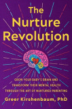 The Nurture Revolution: Grow Your Baby&#039;s Brain and Transform Their Mental Health Through the Art of Nurtured Parenting