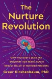 The Nurture Revolution: Grow Your Baby&#039;s Brain and Transform Their Mental Health Through the Art of Nurtured Parenting