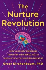 The Nurture Revolution: Grow Your Baby&#039;s Brain and Transform Their Mental Health Through the Art of Nurtured Parenting
